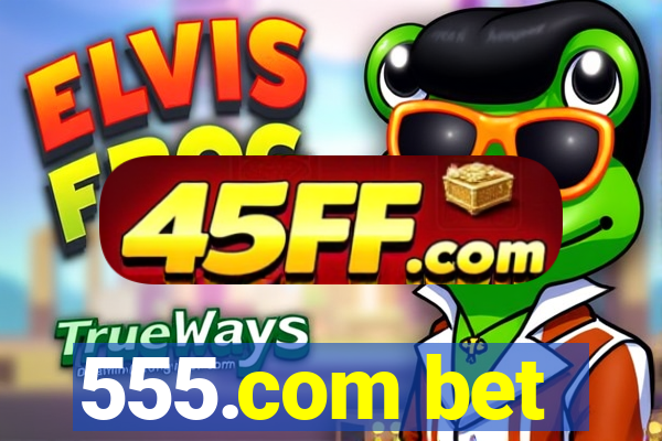 555.com bet